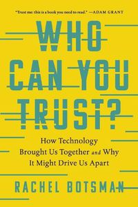 Cover image for Who Can You Trust?: How Technology Brought Us Together and Why It Might Drive Us Apart