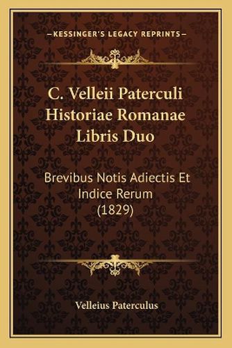 C. Velleii Paterculi Historiae Romanae Libris Duo: Brevibus Notis Adiectis Et Indice Rerum (1829)