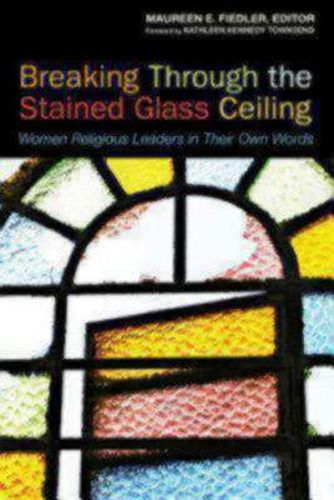 Cover image for Breaking Through the Stained Glass Ceiling: Women Religious Leaders in Their Own Words