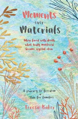 Cover image for Moments Over Materials: When faced with death what truly mattered became crystal clear