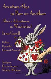 Cover image for Aventurs Alys in Pow an Anethow - Dyllans Dywyethek Kernowek-Sowsnek: Alice's Adventures in Wonderland - Cornish-English Bilingual Edition