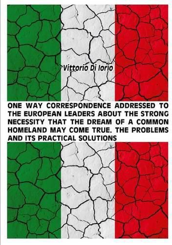 Cover image for One Way Correspondence Addressed to the European Leaders About the Strong Necessity That the Dream of A Common Homeland May Come True. the Problems and it's Practical Solutions