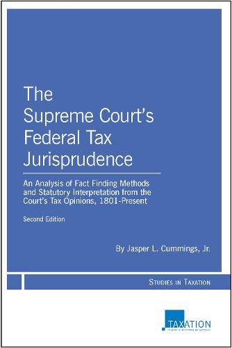 Cover image for The Supreme Court's Federal Tax Jurisprudence: An Analysis of Fact Finding Methods and Statutory Interpretation from the Court's Tax Opinions, 1801-Present