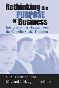 Cover image for Rethinking the Purpose of Business: Interdisciplinary Essays from the Catholic Social Tradition