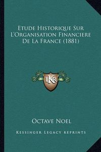 Cover image for Etude Historique Sur L'Organisation Financiere de La France (1881)