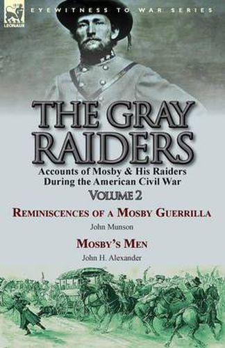 Cover image for The Gray Raiders-Volume 2: Accounts of Mosby & His Raiders During the American Civil War-Reminiscences of a Mosby Guerrilla by John Munson & Mosby's Men by John H. Alexander