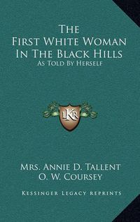 Cover image for The First White Woman in the Black Hills: As Told by Herself