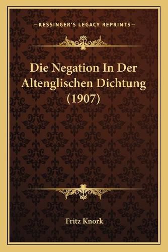 Cover image for Die Negation in Der Altenglischen Dichtung (1907)