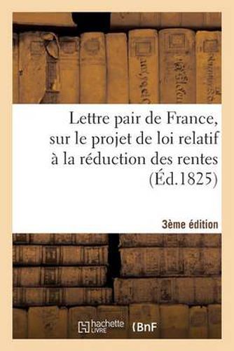 Lettre Pair de France, Sur Le Projet de Loi Relatif A La Reduction Des Rentes 3e Edition