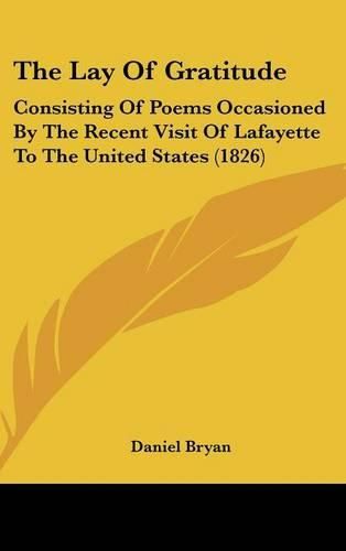 Cover image for The Lay of Gratitude: Consisting of Poems Occasioned by the Recent Visit of Lafayette to the United States (1826)