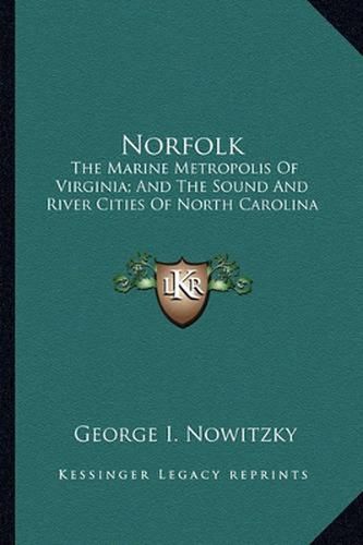 Cover image for Norfolk: The Marine Metropolis of Virginia; And the Sound and River Cities of North Carolina