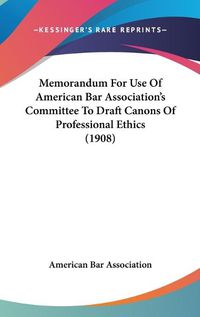 Cover image for Memorandum for Use of American Bar Association's Committee to Draft Canons of Professional Ethics (1908)