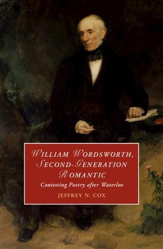 Cover image for William Wordsworth, Second-Generation Romantic: Contesting Poetry after Waterloo