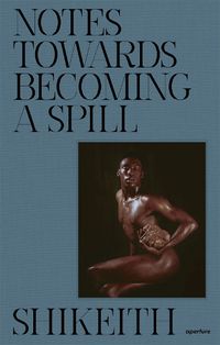 Cover image for Shikeith: Notes towards Becoming a Spill