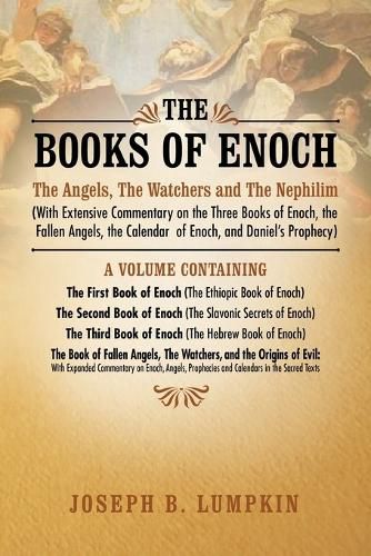 Cover image for The Books of Enoch: The Angels, The Watchers and The Nephilim (With Extensive Commentary on the Three Books of Enoch, the Fallen Angels, the Calendar of Enoch, and Daniel's Prophecy)