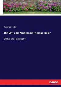 Cover image for The Wit and Wisdom of Thomas Fuller: With a brief biography