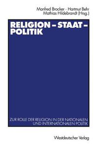 Cover image for Religion -- Staat -- Politik: Zur Rolle Der Religion in Der Nationalen Und Internationalen Politik