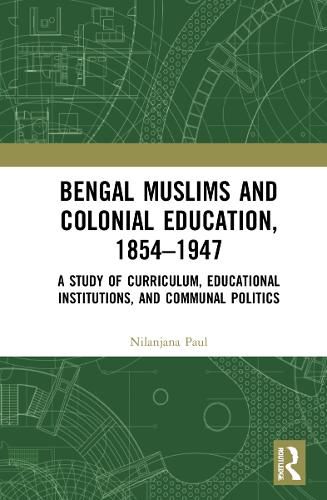 Cover image for Bengal Muslims and Colonial Education, 1854-1947: A Study of Curriculum, Educational Institutions, and Communal Politics