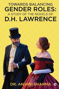 Cover image for Towards Balancing Gender Roles: A Study of the Novels of D.H. Lawrence: NA