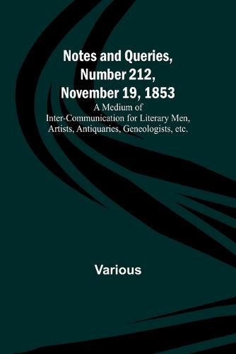 Cover image for Notes and Queries, Number 212, November 19, 1853; A Medium of Inter-communication for Literary Men, Artists, Antiquaries, Geneologists, etc.