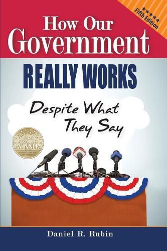 Cover image for How Our Government Really Works, Despite What They Say: Fifth Edition