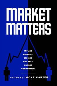 Cover image for Market Matters: Applied Rhetoric Studies and Free Market Competition