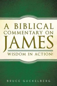 Cover image for A Biblical Commentary on James: Wisdom in Action!