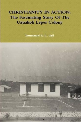 Cover image for CHRISTIANITY IN ACTION: The Fascinating Story Of The Uzuakoli Leper Colony