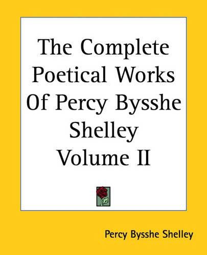 Cover image for The Complete Poetical Works Of Percy Bysshe Shelley Volume II