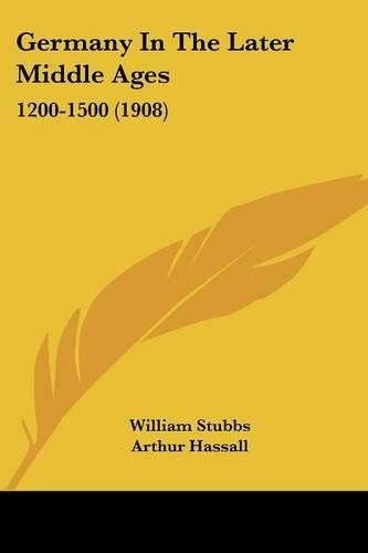 Cover image for Germany in the Later Middle Ages: 1200-1500 (1908)