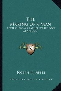 Cover image for The Making of a Man: Letters from a Father to His Son at School