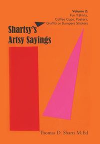 Cover image for Shartsy's Artsy Sayings Volume 2: For T-Shirts, Coffee Cups, Posters, Graffiti or Bumpers Stickers