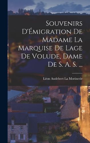 Cover image for Souvenirs D'Emigration de Madame la Marquise de Lage de Volude, Dame de S. A. S. ...