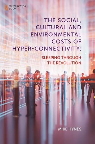 Cover image for The Social, Cultural and Environmental Costs of Hyper-Connectivity: Sleeping Through the Revolution