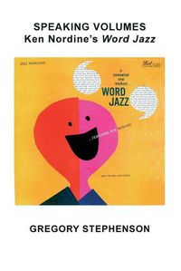 Cover image for Speaking Volumes: Ken Nordine's Word Jazz