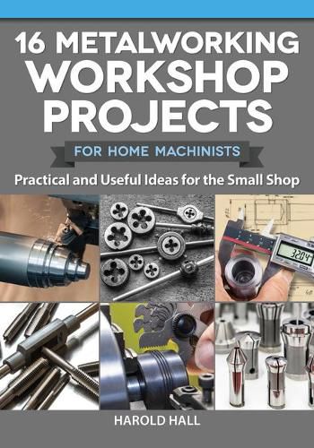 Cover image for 16 Metalworking Workshop Projects for Home Machinists: Practical & Useful Ideas for the Small Shop