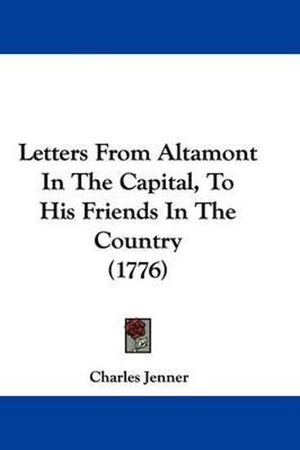 Cover image for Letters from Altamont in the Capital, to His Friends in the Country (1776)