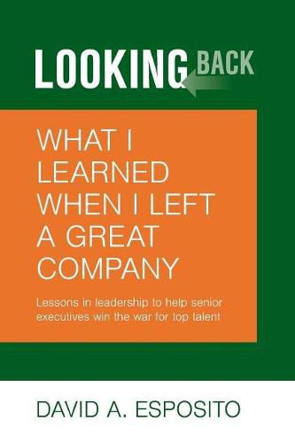 Cover image for Looking Back: What I Learned When I Left a Great Company: Lessons in Leadership to Help Senior Executives Win the War for Top Talent