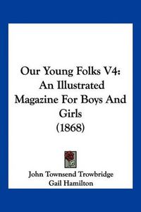 Cover image for Our Young Folks V4: An Illustrated Magazine for Boys and Girls (1868)