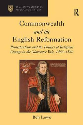 Cover image for Commonwealth and the English Reformation: Protestantism and the Politics of Religious Change in the Gloucester Vale, 1483-1560