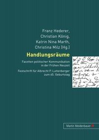 Cover image for Handlungsraeume: Facetten Politischer Kommunikation in Der Fruehen Neuzeit. Festschrift Fuer Albrecht P. Luttenberger Zum 65. Geburtstag