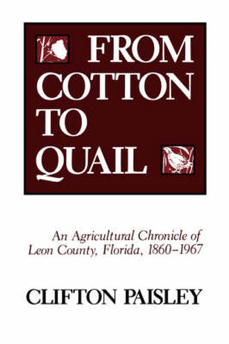 Cover image for From Cotton to Quail: Agricultural Chronicle of Leon County, Florida, 1860-1967