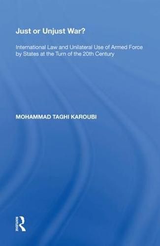 Cover image for Just or Unjust War?: International Law and Unilateral Use of Armed Force by States at the Turn of the 20th Century