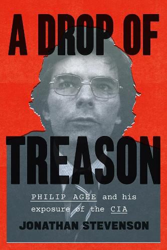 Cover image for A Drop of Treason: Philip Agee and His Exposure of the CIA