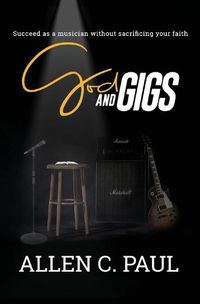 Cover image for God and Gigs: Succeed as a Musician Without Sacrificing your Faith