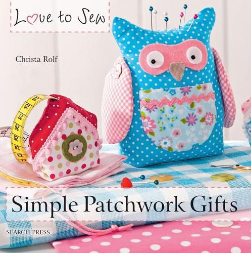 Cover image for Love to Sew: Simple Patchwork Gifts