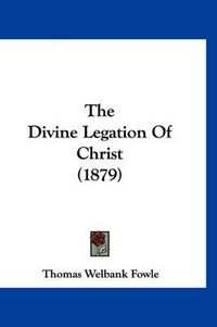 Cover image for The Divine Legation of Christ (1879)