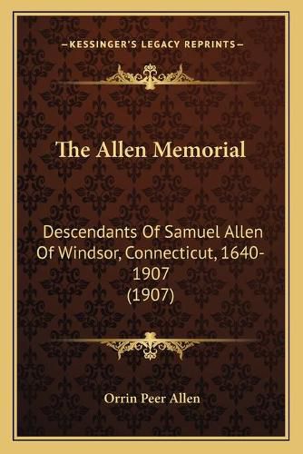 Cover image for The Allen Memorial: Descendants of Samuel Allen of Windsor, Connecticut, 1640-1907 (1907)