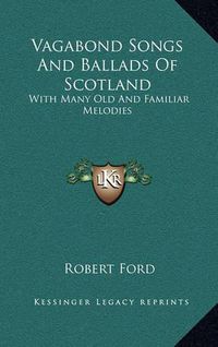 Cover image for Vagabond Songs and Ballads of Scotland: With Many Old and Familiar Melodies