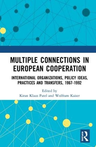 Cover image for Multiple Connections in European Cooperation: International Organizations, Policy Ideas, Practices and Transfers, 1967-1992